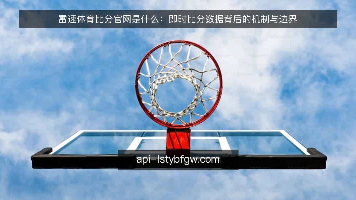 雷速体育比分官网是什么：即时比分数据背后的机制与边界