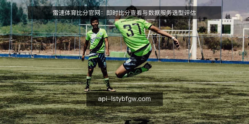 雷速体育比分官网:即时比分查看与数据服务选型评估 — 明确需求边界:从使用场景到数据要求 配图