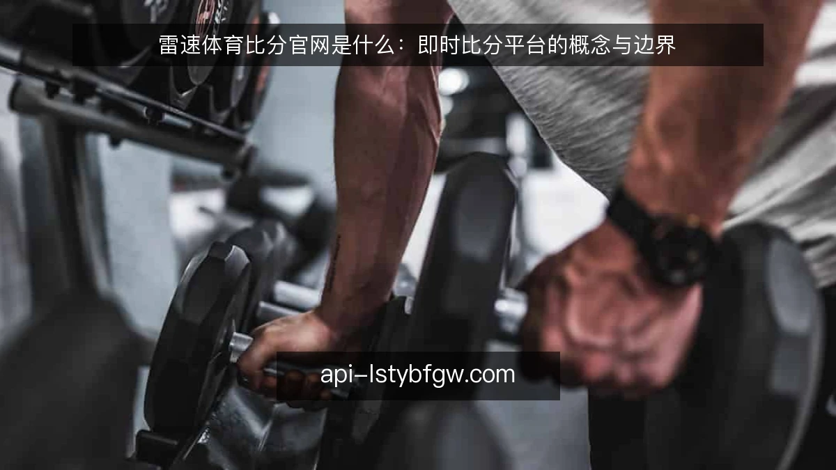 雷速体育比分官网是什么：即时比分平台的概念与边界