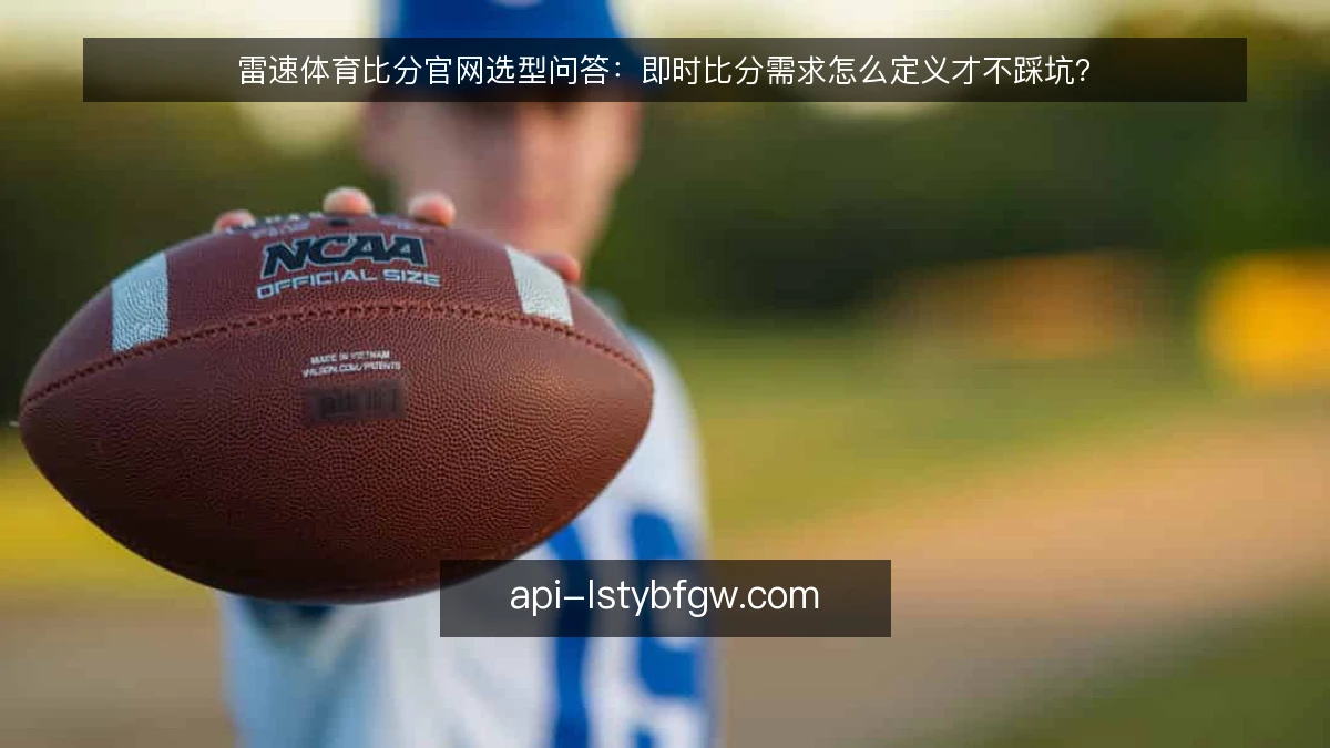 雷速体育比分官网选型问答：即时比分需求怎么定义才不踩坑？